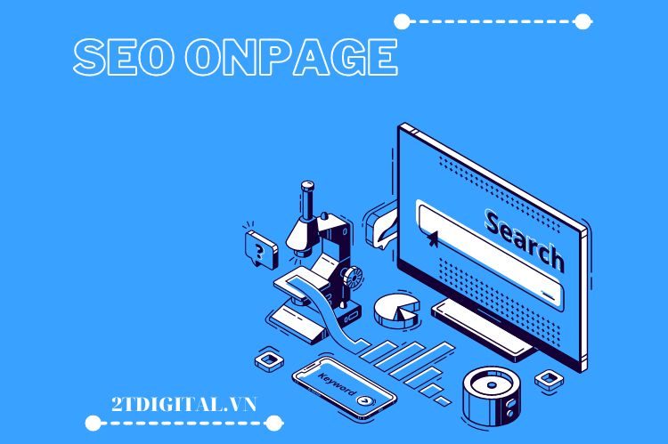 SEO Onpage là gì? Hướng dẫn cách tối ưu SEO Onpage chi tiết